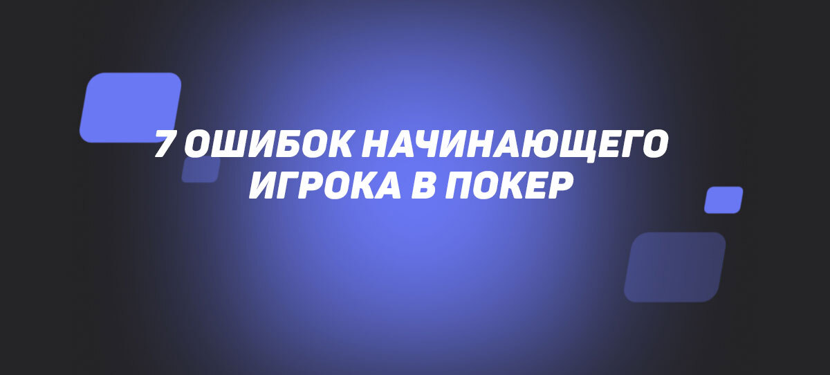 7 ошибок начинающего игрока в покер