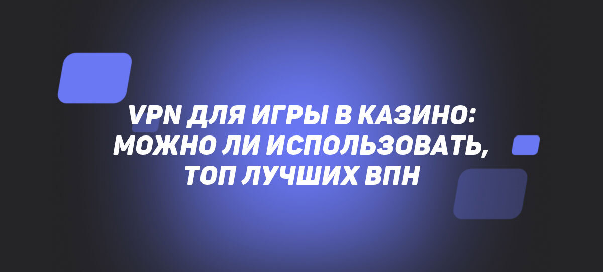 VPN для игры в казино: можно ли использовать, топ лучших ВПН