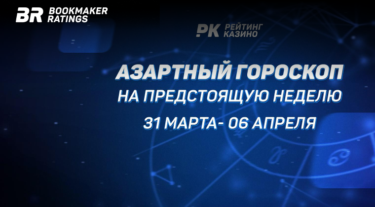 Азартный гороскоп на предстоящую неделю (с 31 марта по 6 апреля)