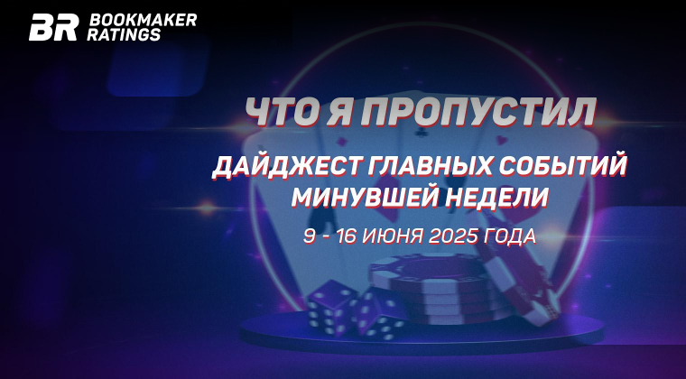 Дайджест главных событий в мире азартных игр с 9 по 16 июня 2025 года